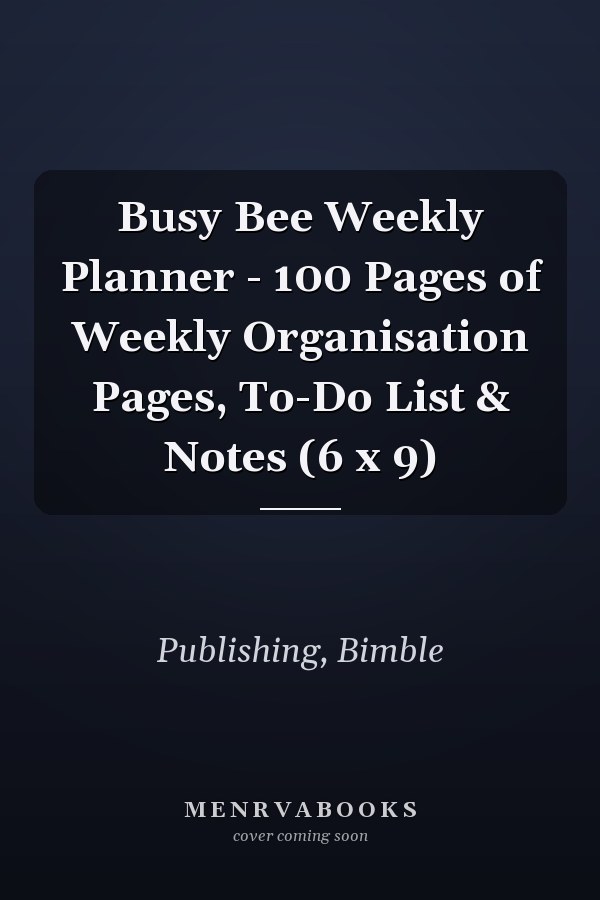 Busy Bee Weekly Planner - 100 Pages of Weekly Organisation Pages, To-Do List & Notes (6 x 9)