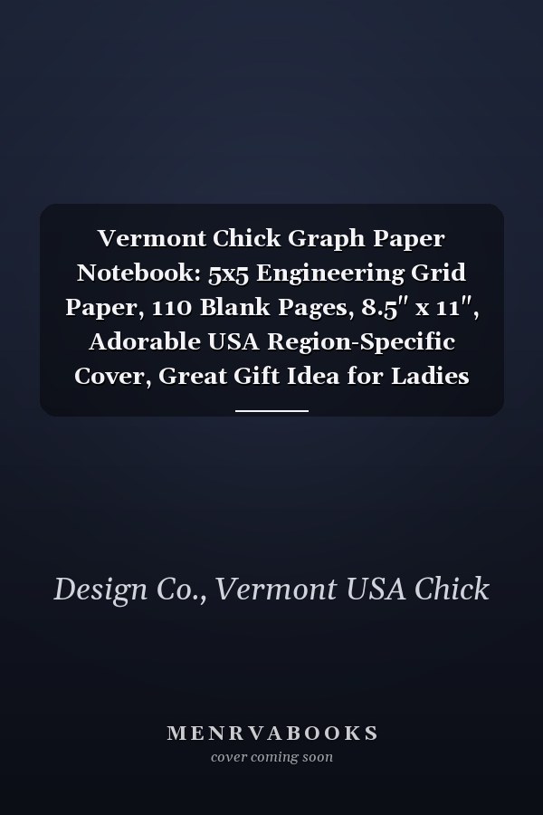 Vermont Chick Graph Paper Notebook: 5x5 Engineering Grid Paper, 110 Blank Pages, 8.5" x 11", Adorable USA Region-Specific Cover, Great Gift Idea for Ladies