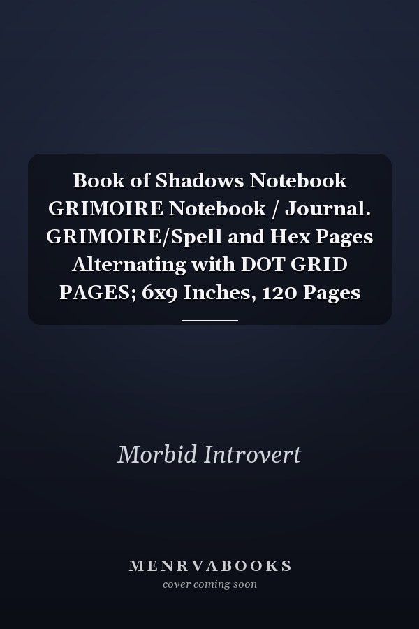 Book of Shadows Notebook GRIMOIRE Notebook / Journal. GRIMOIRE/Spell and Hex Pages Alternating with DOT GRID PAGES; 6x9 Inches, 120 Pages