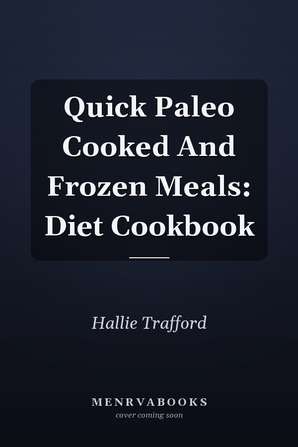 Quick Paleo Cooked And Frozen Meals: Diet Cookbook