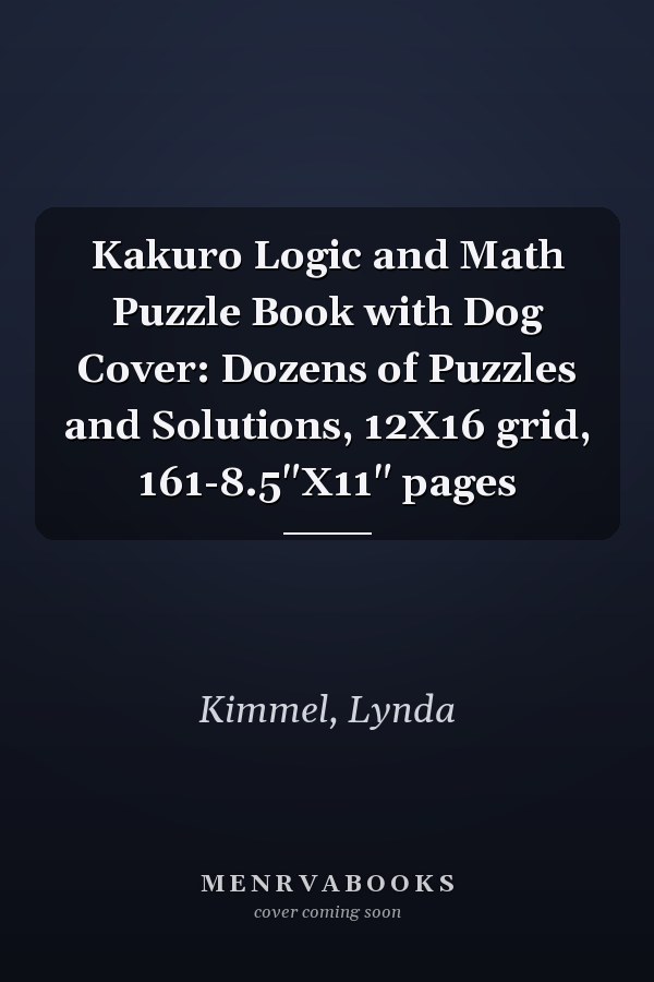 Kakuro Logic and Math Puzzle Book with Dog Cover: Dozens of Puzzles and Solutions, 12X16 grid, 161-8.5"X11" pages