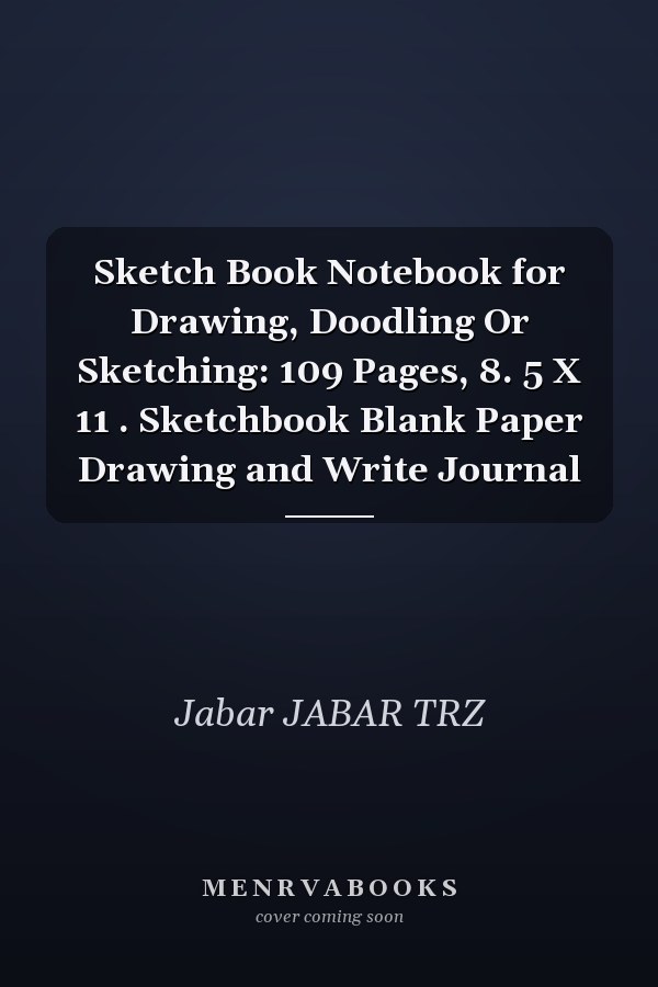 Sketch Book Notebook for Drawing, Doodling Or Sketching: 109 Pages, 8. 5 X 11 . Sketchbook Blank Paper Drawing and Write Journal
