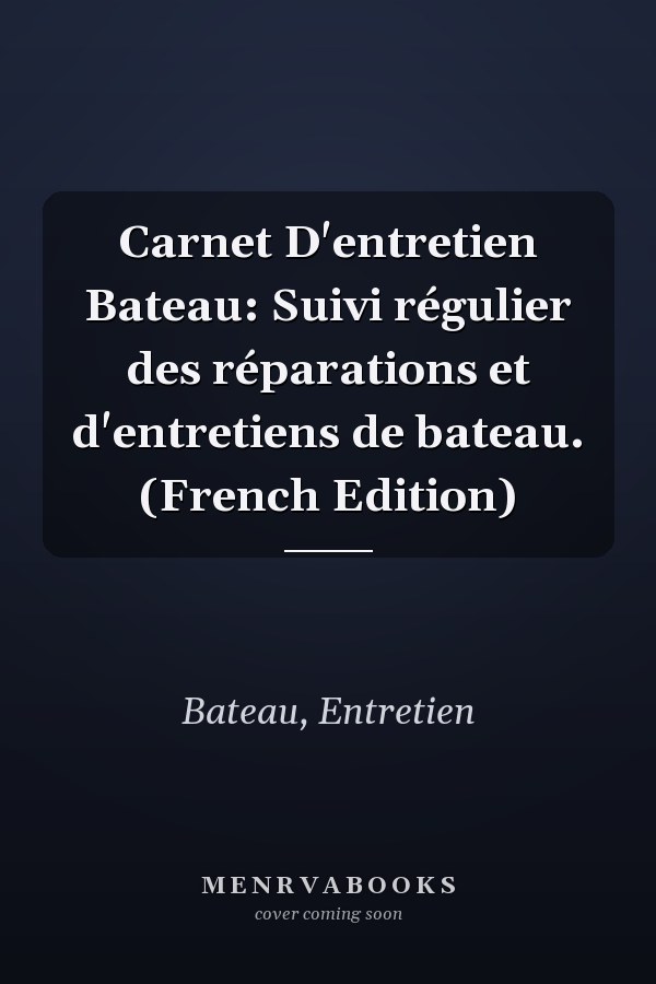 Carnet D'entretien Bateau: Suivi régulier des réparations et d'entretiens de bateau. (French Edition)
