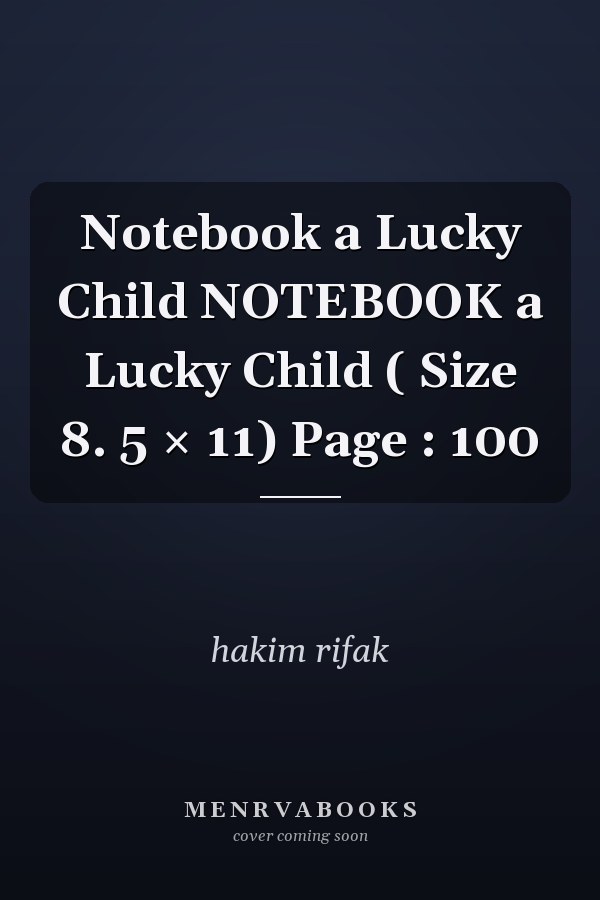 Notebook a Lucky Child NOTEBOOK a Lucky Child ( Size 8. 5 × 11) Page : 100