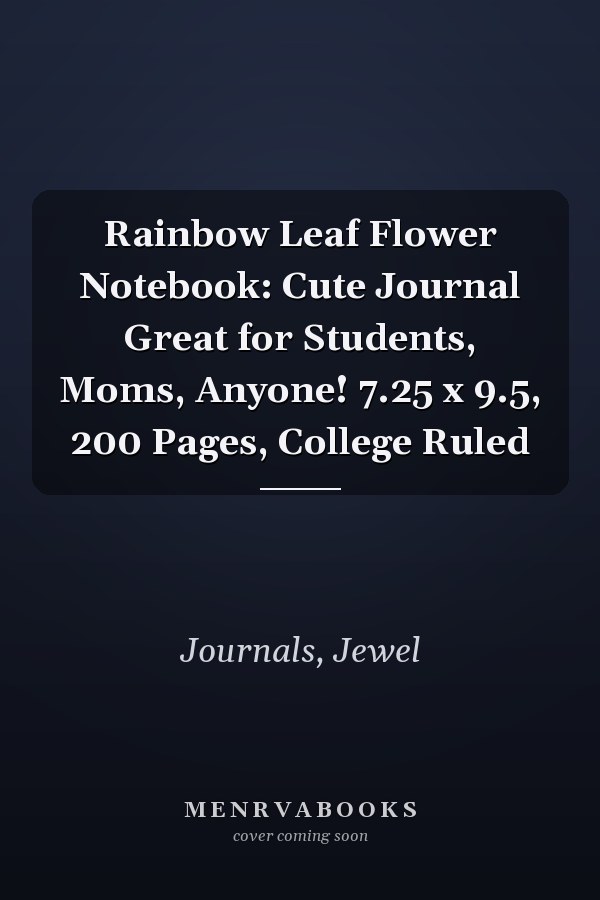 Rainbow Leaf Flower Notebook: Cute Journal Great for Students, Moms, Anyone! 7.25 x 9.5, 200 Pages, College Ruled
