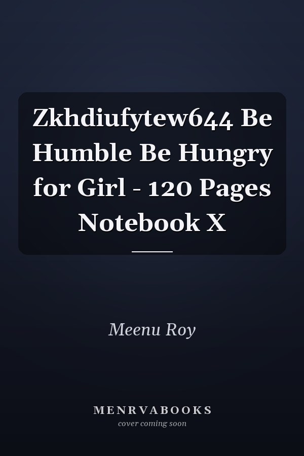 Zkhdiufytew644 Be Humble Be Hungry for Girl - 120 Pages Notebook X