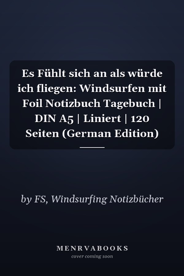 Es Fühlt sich an als würde ich fliegen: Windsurfen mit Foil Notizbuch Tagebuch | DIN A5 | Liniert | 120 Seiten (German Edition)