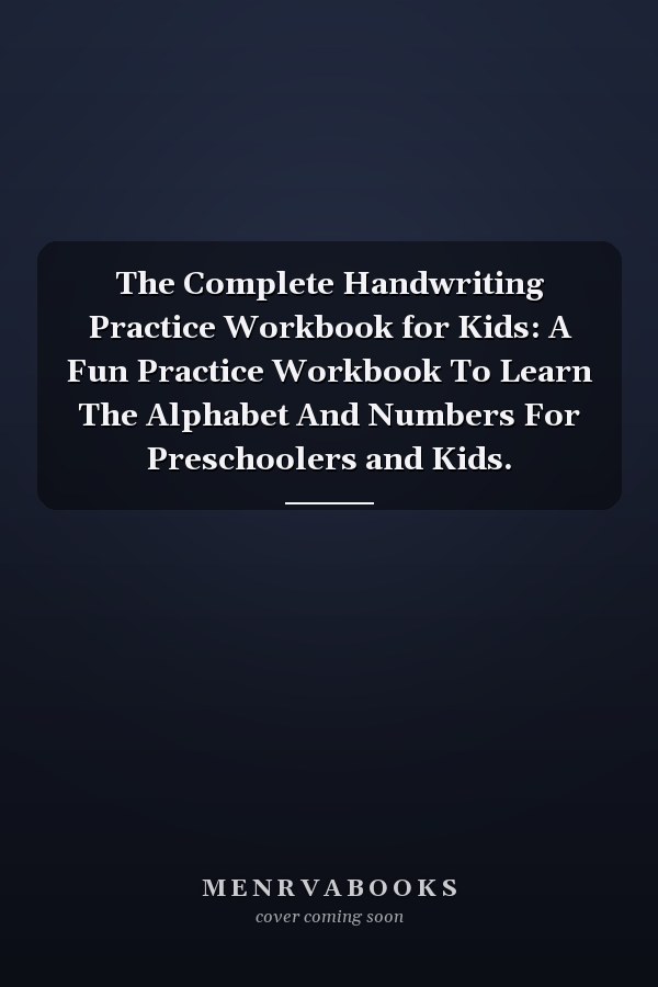 The Complete Handwriting Practice Workbook for Kids: A Fun Practice Workbook To Learn The Alphabet And Numbers For Preschoolers and Kids.