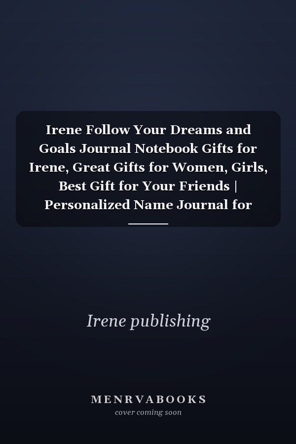 Irene Follow Your Dreams and Goals Journal Notebook Gifts for Irene, Great Gifts for Women, Girls, Best Gift for Your Friends | Personalized Name Journal for Irene | Cute Dreams Tracker and Goals Setting Inspirational Planner Notebook to Write In