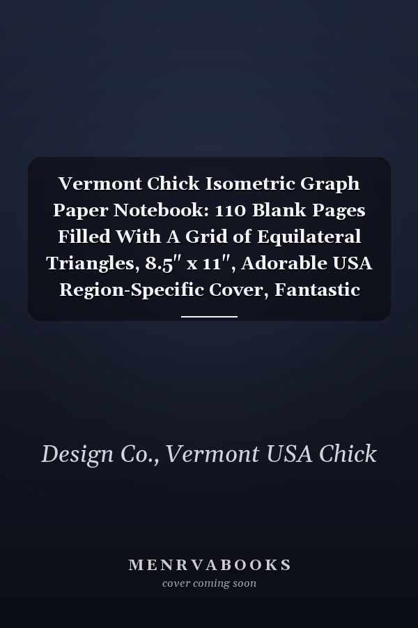 Vermont Chick Isometric Graph Paper Notebook: 110 Blank Pages Filled With A Grid of Equilateral Triangles, 8.5" x 11", Adorable USA Region-Specific Cover, Fantastic Gift Idea for Ladies