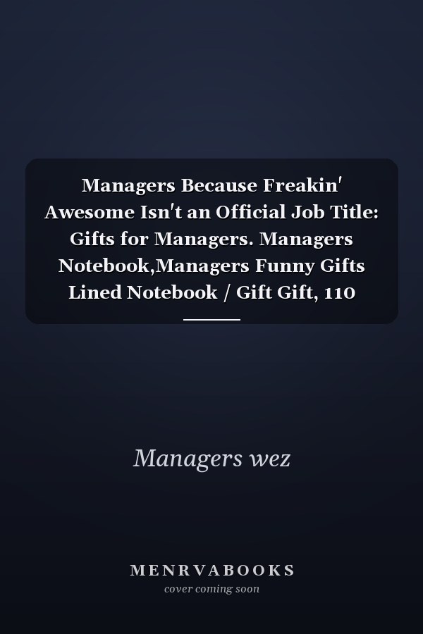 Managers Because Freakin' Awesome Isn't an Official Job Title: Gifts for Managers. Managers Notebook,Managers Funny Gifts Lined Notebook / Gift Gift, 110 Pages, 6x9, Soft Cover, Matte Finish