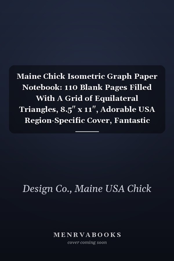 Maine Chick Isometric Graph Paper Notebook: 110 Blank Pages Filled With A Grid of Equilateral Triangles, 8.5" x 11", Adorable USA Region-Specific Cover, Fantastic Gift Idea for Ladies
