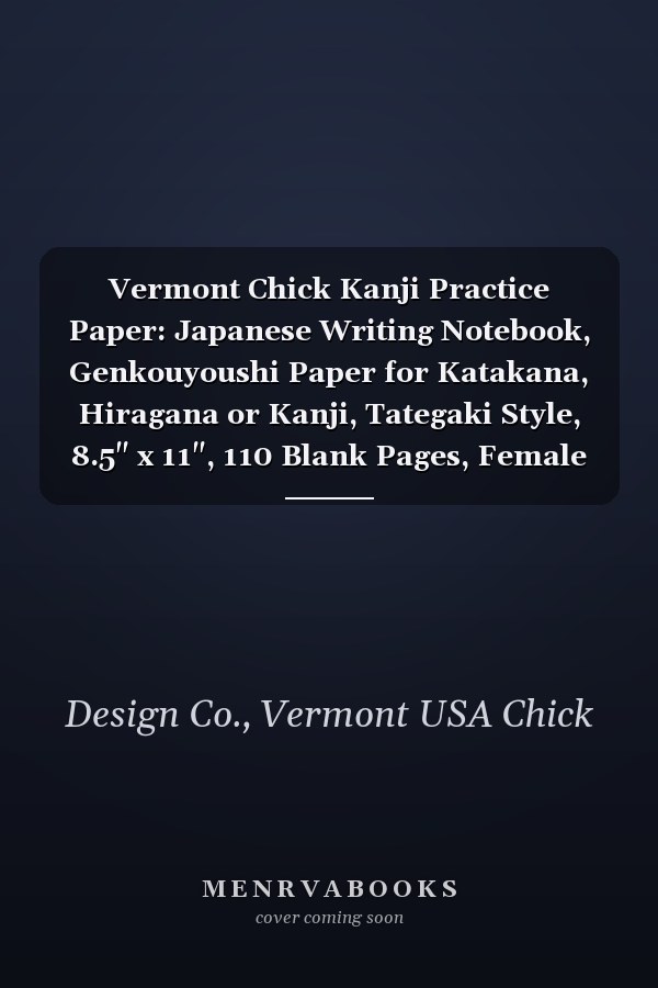 Vermont Chick Kanji Practice Paper: Japanese Writing Notebook, Genkouyoushi Paper for Katakana, Hiragana or Kanji, Tategaki Style, 8.5" x 11", 110 Blank Pages, Female Cover Theme