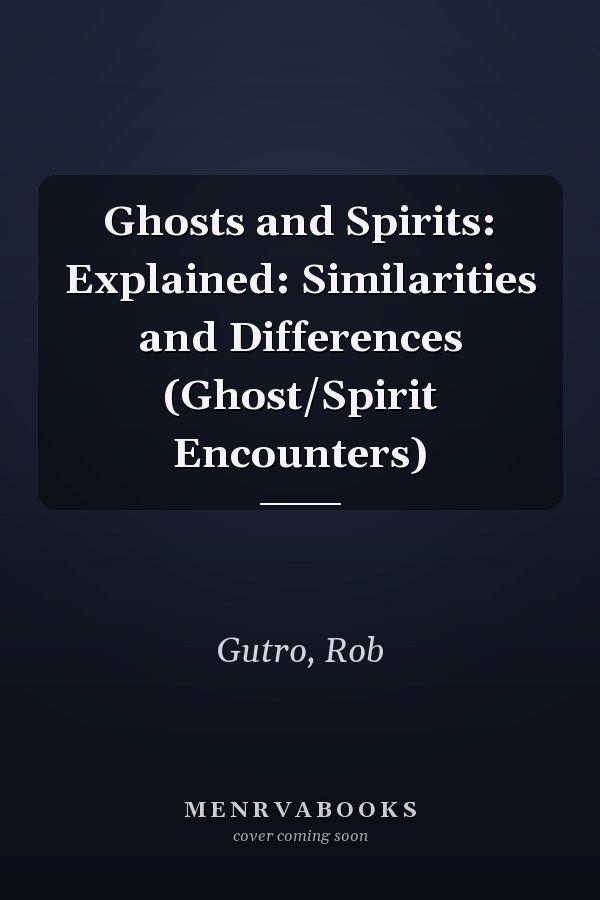 Ghosts and Spirits: Explained: Similarities and Differences (Ghost/Spirit Encounters)