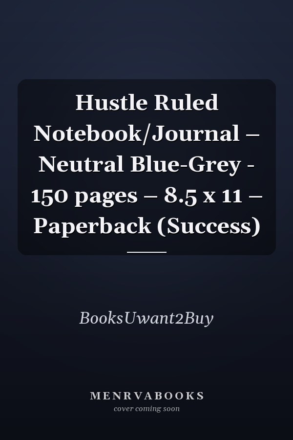 Hustle Ruled Notebook/Journal – Neutral Blue-Grey - 150 pages – 8.5 x 11 – Paperback (Success)