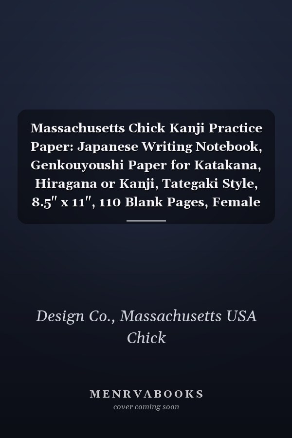 Massachusetts Chick Kanji Practice Paper: Japanese Writing Notebook, Genkouyoushi Paper for Katakana, Hiragana or Kanji, Tategaki Style, 8.5" x 11", 110 Blank Pages, Female Cover Theme