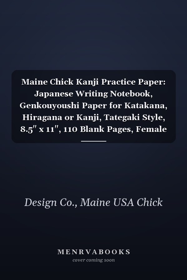 Maine Chick Kanji Practice Paper: Japanese Writing Notebook, Genkouyoushi Paper for Katakana, Hiragana or Kanji, Tategaki Style, 8.5" x 11", 110 Blank Pages, Female Cover Theme