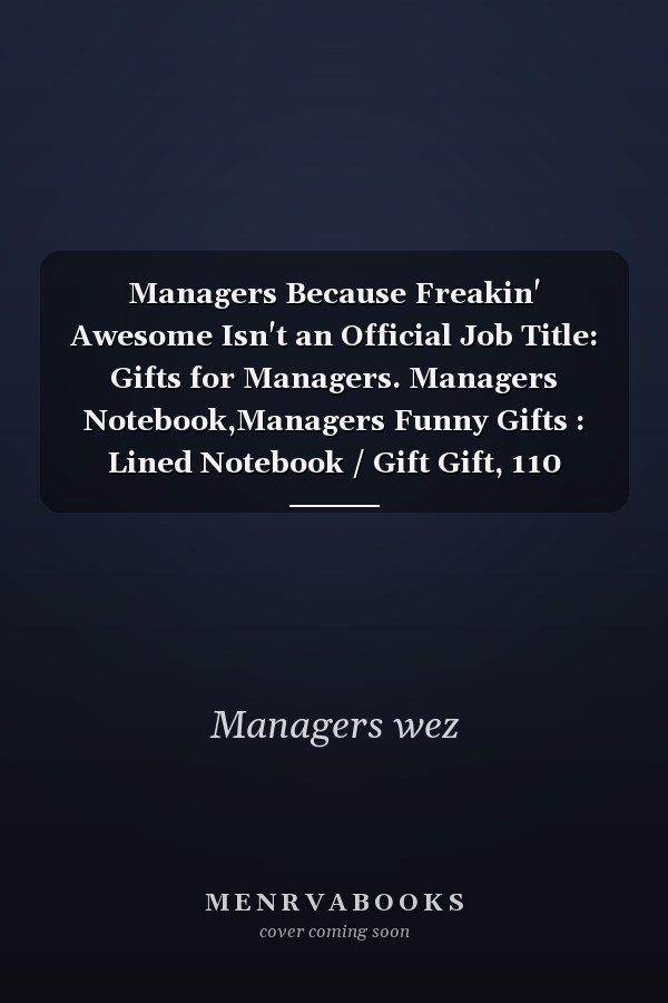 Managers Because Freakin' Awesome Isn't an Official Job Title: Gifts for Managers. Managers Notebook,Managers Funny Gifts : Lined Notebook / Gift Gift, 110 Pages, 6x9, Soft Cover, Matte Finish
