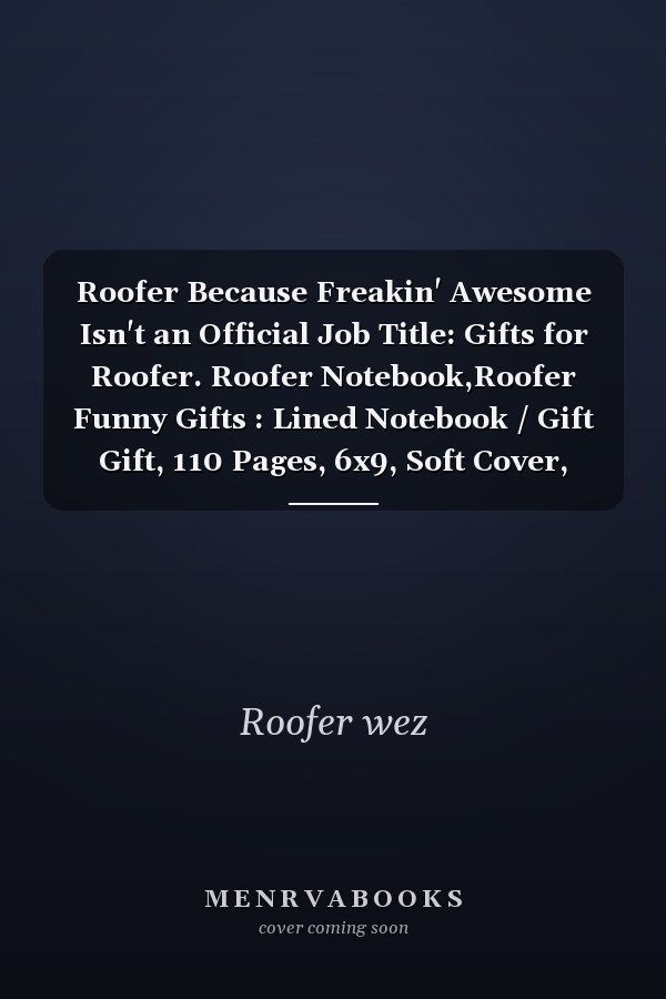 Roofer Because Freakin' Awesome Isn't an Official Job Title: Gifts for Roofer. Roofer Notebook,Roofer Funny Gifts : Lined Notebook / Gift Gift, 110 Pages, 6x9, Soft Cover, Matte Finish