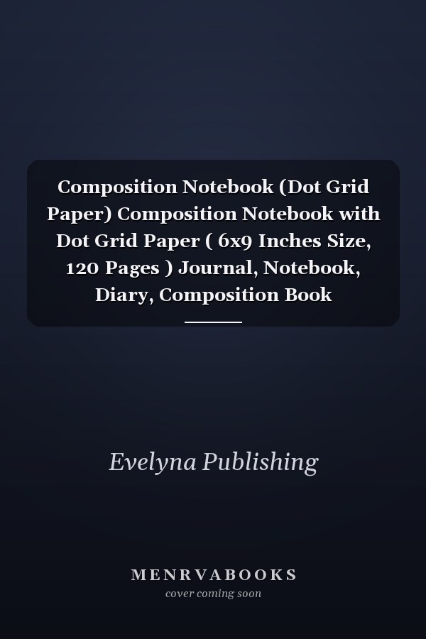 Composition Notebook (Dot Grid Paper) Composition Notebook with Dot Grid Paper ( 6x9 Inches Size, 120 Pages ) Journal, Notebook, Diary, Composition Book