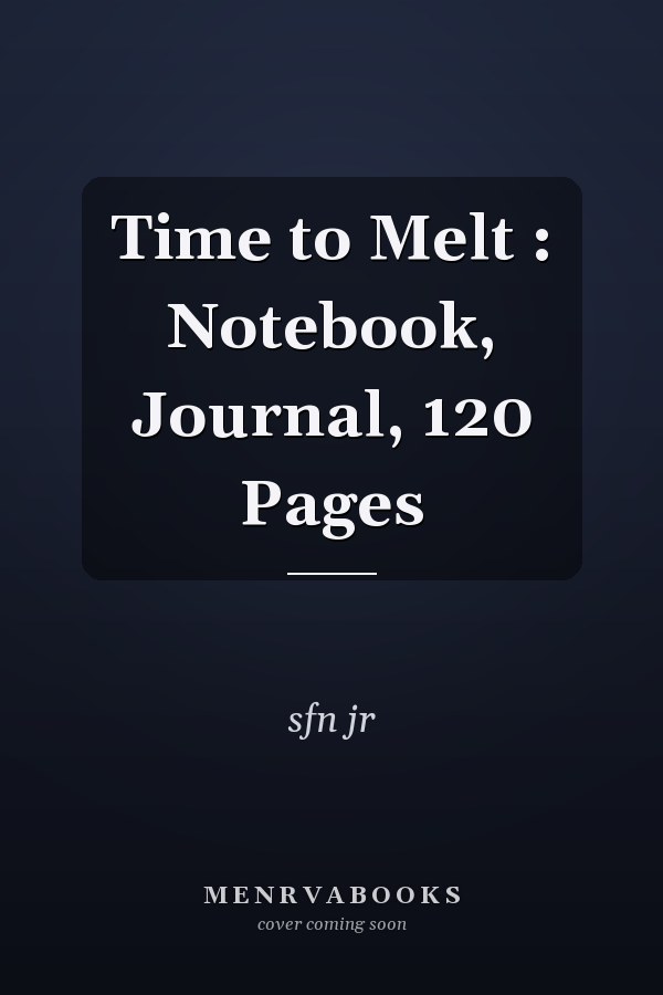 Time to Melt : Notebook, Journal, 120 Pages