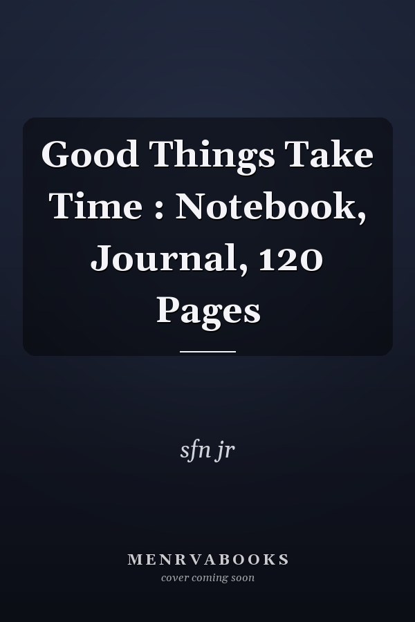 Good Things Take Time : Notebook, Journal, 120 Pages