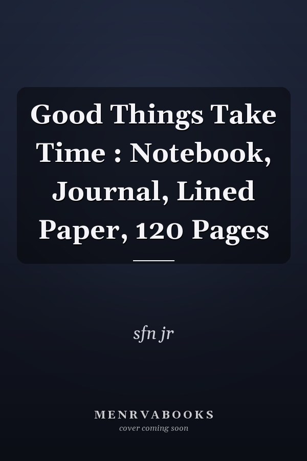 Good Things Take Time : Notebook, Journal, Lined Paper, 120 Pages