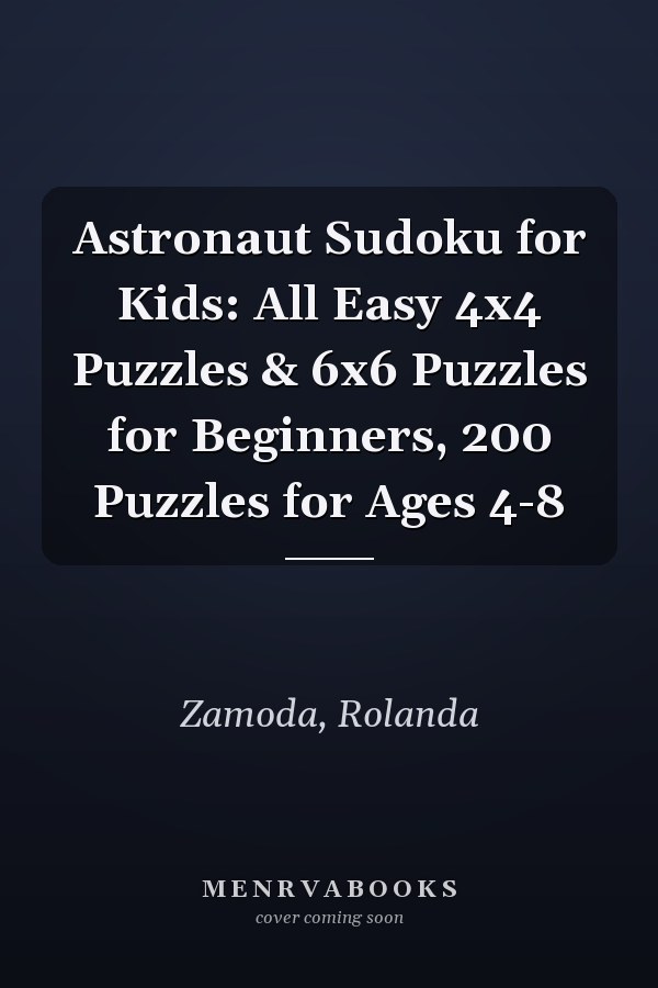 Astronaut Sudoku for Kids: All Easy 4x4 Puzzles & 6x6 Puzzles for Beginners, 200 Puzzles for Ages 4-8