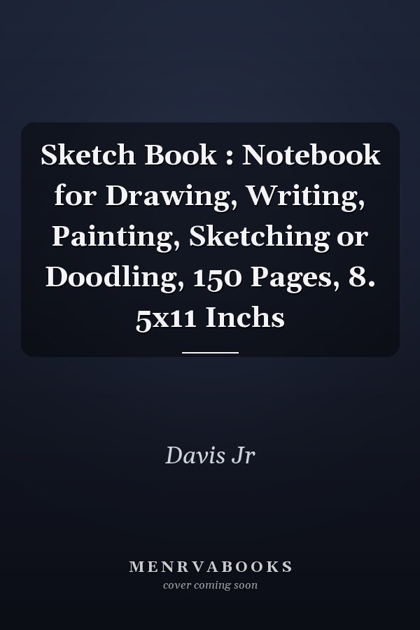 Sketch Book : Notebook for Drawing, Writing, Painting, Sketching or Doodling, 150 Pages, 8. 5x11 Inchs