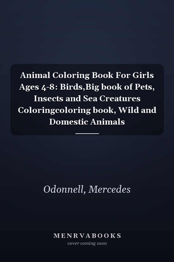 Animal Coloring Book For Girls Ages 4-8: Birds,Big book of Pets, Insects and Sea Creatures Coloringcoloring book, Wild and Domestic Animals