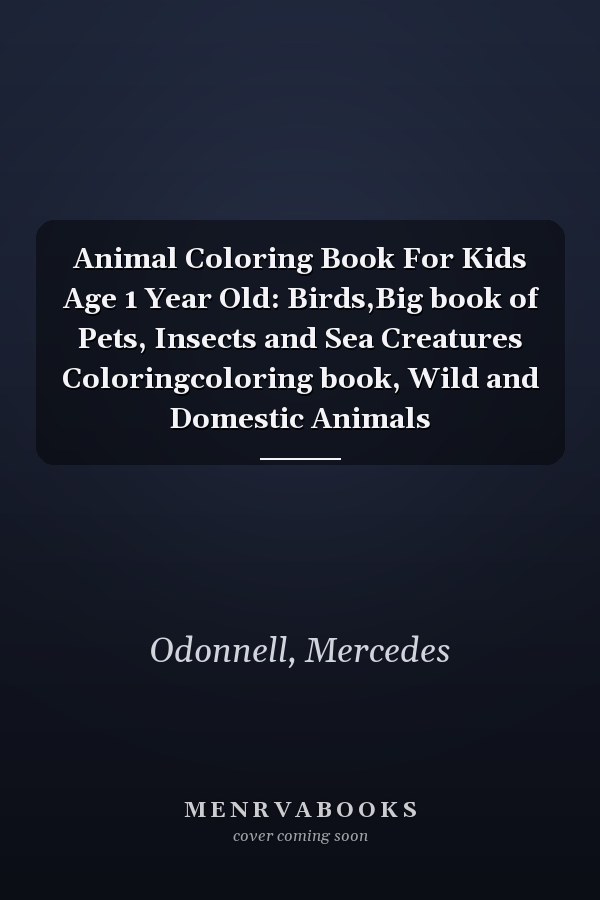 Animal Coloring Book For Kids Age 1 Year Old: Birds,Big book of Pets, Insects and Sea Creatures Coloringcoloring book, Wild and Domestic Animals