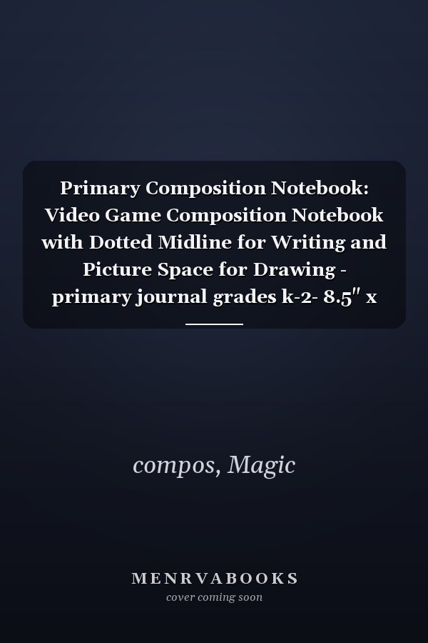 Primary Composition Notebook: Video Game Composition Notebook with Dotted Midline for Writing and Picture Space for Drawing - primary journal grades k-2- 8.5" x 11" Size - 120pages | 60 sheets