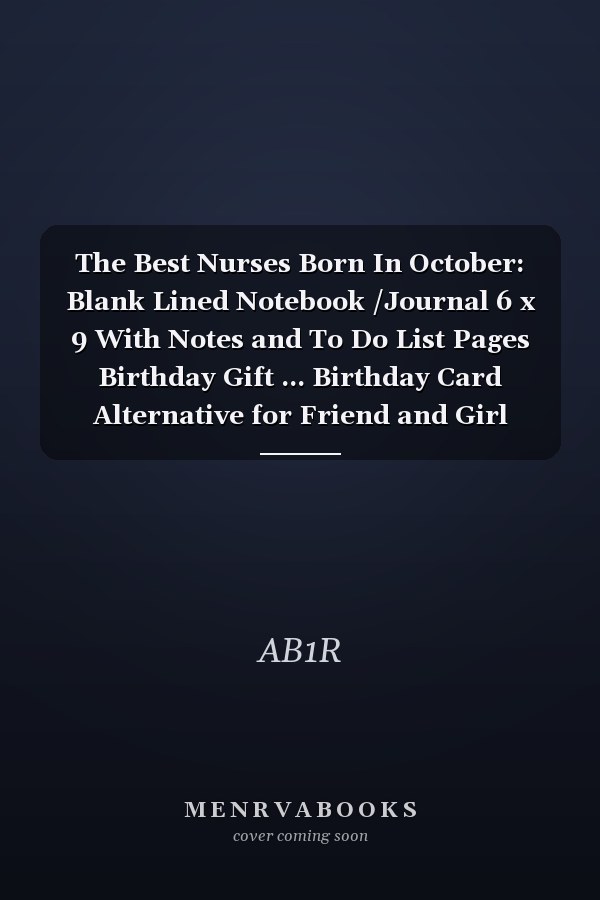 The Best Nurses Born In October: Blank Lined Notebook /Journal 6 x 9 With Notes and To Do List Pages Birthday Gift ... Birthday Card Alternative for Friend and Girl
