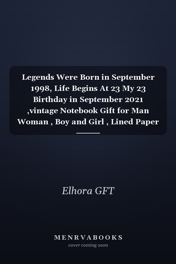 Legends Were Born in September 1998, Life Begins At 23 My 23 Birthday in September 2021 ,vintage Notebook Gift for Man Woman , Boy and Girl , Lined Paper Journal a Card Alternative