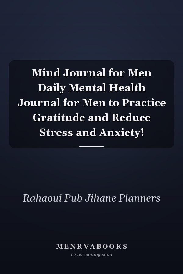 Mind Journal for Men Daily Mental Health Journal for Men to Practice Gratitude and Reduce Stress and Anxiety!