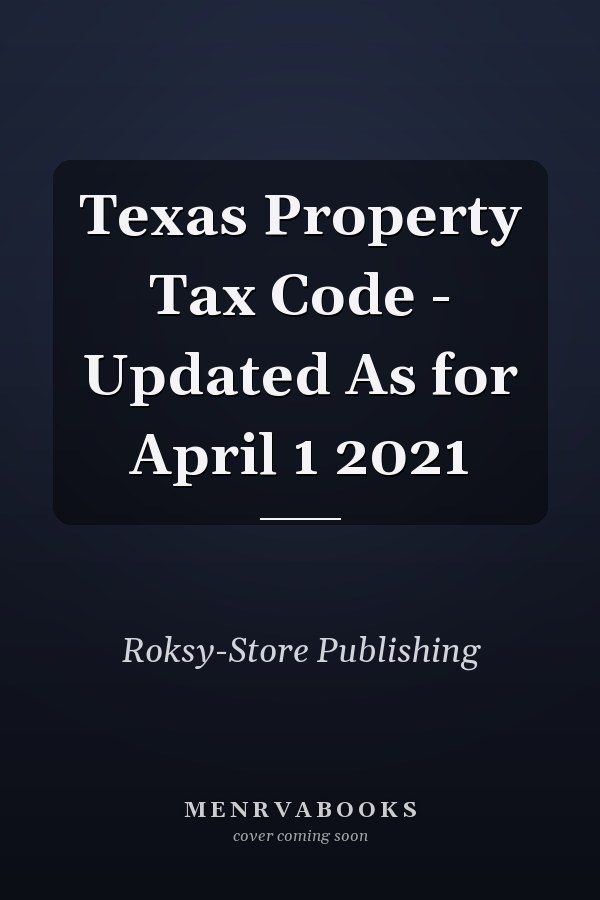 Texas Property Tax Code - Updated As for April 1 2021