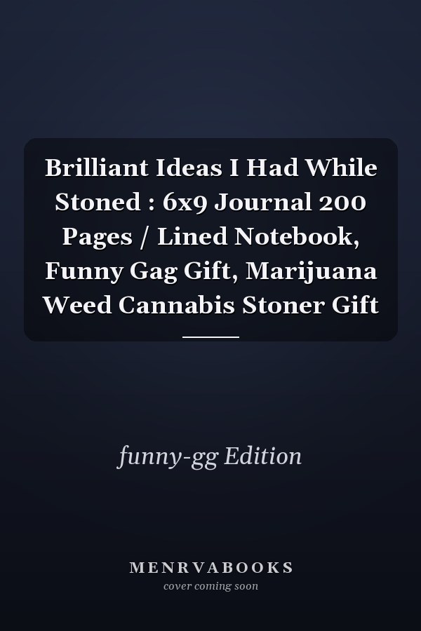 Brilliant Ideas I Had While Stoned : 6x9 Journal 200 Pages / Lined Notebook, Funny Gag Gift, Marijuana Weed Cannabis Stoner Gift