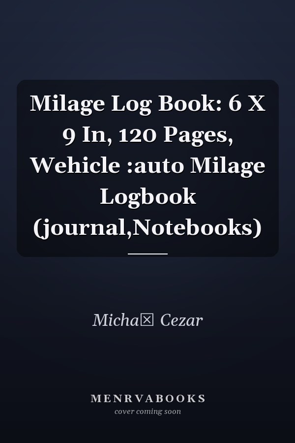 Milage Log Book: 6 X 9 In, 120 Pages, Wehicle :auto Milage Logbook (journal,Notebooks)