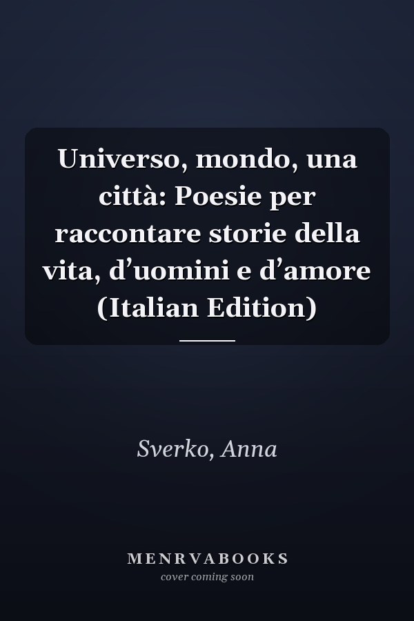 Universo, mondo, una città: Poesie per raccontare storie della vita, d’uomini e d’amore (Italian Edition)