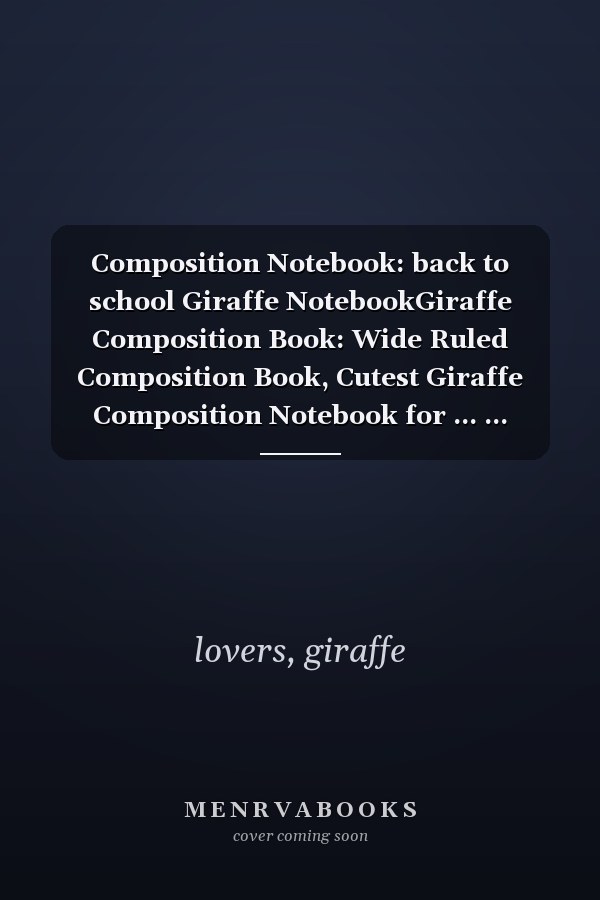 Composition Notebook: back to school Giraffe NotebookGiraffe Composition Book: Wide Ruled Composition Book, Cutest Giraffe Composition Notebook for ... ... Giraffe on display! ... who loves Giraffe