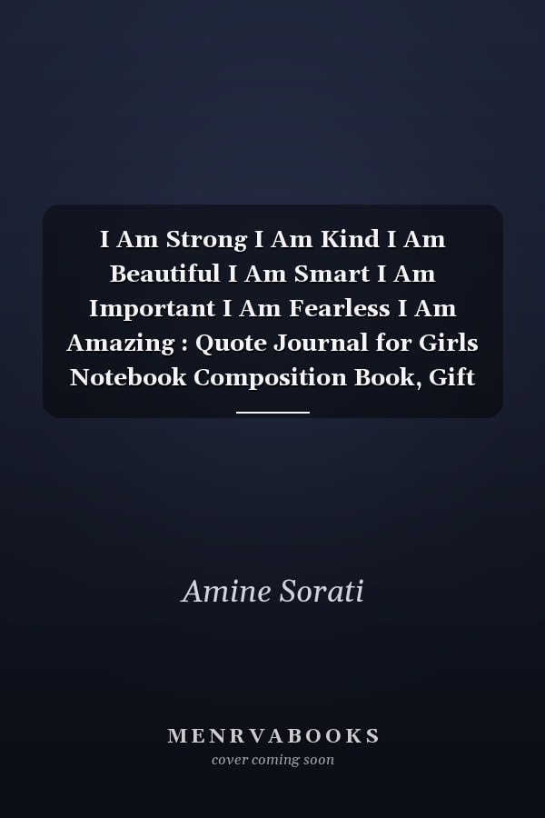 I Am Strong I Am Kind I Am Beautiful I Am Smart I Am Important I Am Fearless I Am Amazing : Quote Journal for Girls Notebook Composition Book, Gift for Girl, Quotes for Women, Kids Journals for Girls Series (6x 9 In)