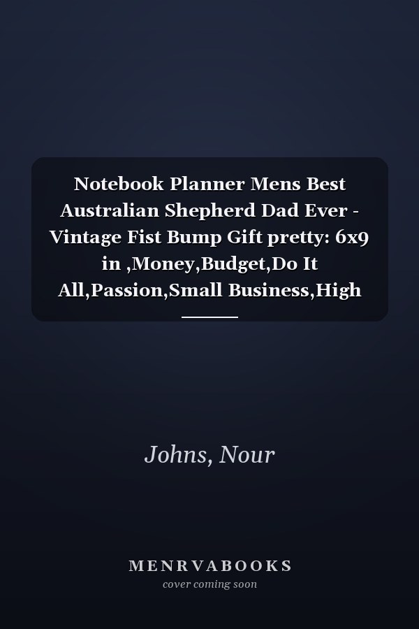 Notebook Planner Mens Best Australian Shepherd Dad Ever - Vintage Fist Bump Gift pretty: 6x9 in ,Money,Budget,Do It All,Passion,Small Business,High Performance