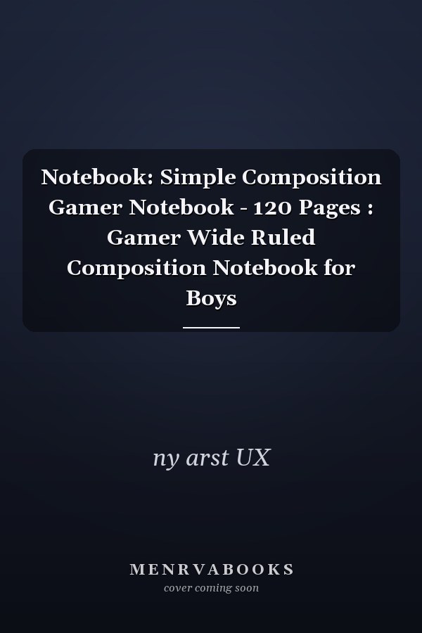 Notebook: Simple Composition Gamer Notebook - 120 Pages : Gamer Wide Ruled Composition Notebook for Boys