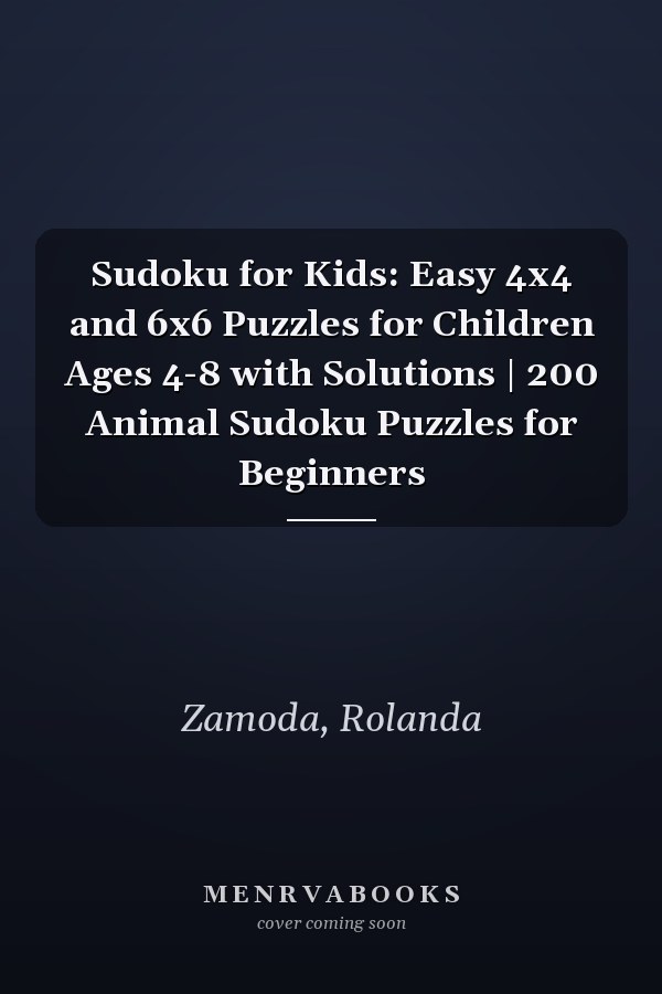 Sudoku for Kids: Easy 4x4 and 6x6 Puzzles for Children Ages 4-8 with Solutions | 200 Animal Sudoku Puzzles for Beginners