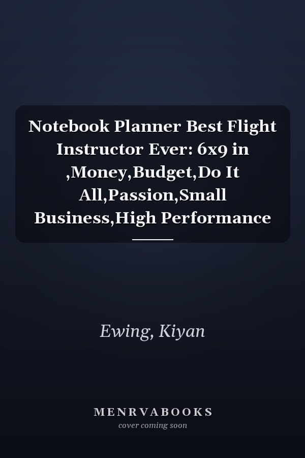 Notebook Planner Best Flight Instructor Ever: 6x9 in ,Money,Budget,Do It All,Passion,Small Business,High Performance