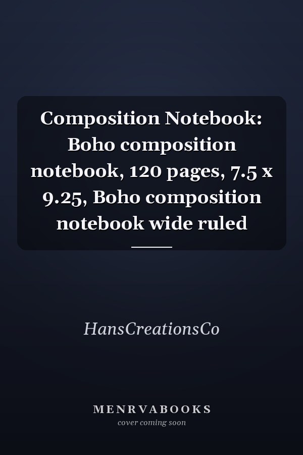 Composition Notebook: Boho composition notebook, 120 pages, 7.5 x 9.25, Boho composition notebook wide ruled