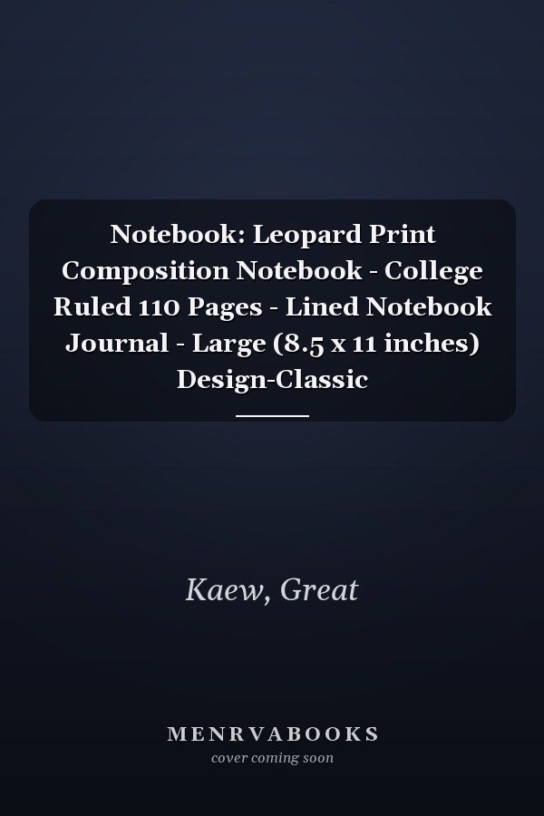 Notebook: Leopard Print Composition Notebook - College Ruled 110 Pages - Lined Notebook Journal - Large (8.5 x 11 inches) Design-Classic