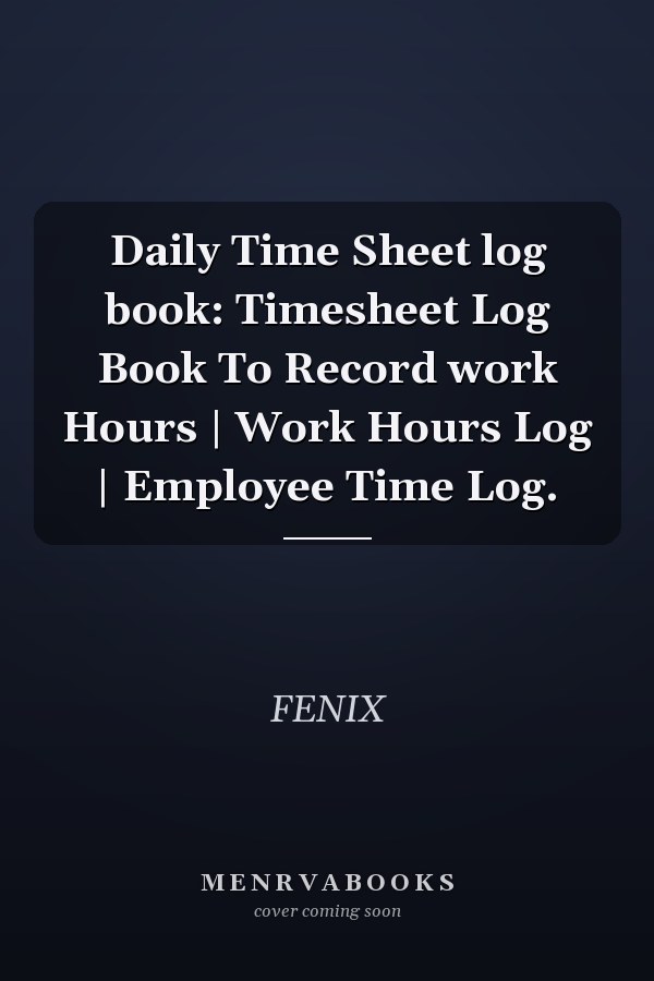 Daily Time Sheet log book: Timesheet Log Book To Record work Hours | Work Hours Log | Employee Time Log.