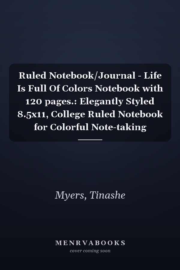Ruled Notebook/Journal - Life Is Full Of Colors Notebook with 120 pages.: Elegantly Styled 8.5x11, College Ruled Notebook for Colorful Note-taking