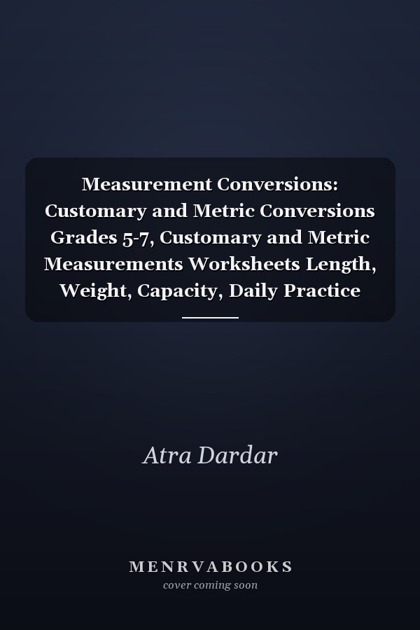 Measurement Conversions: Customary and Metric Conversions Grades 5-7, Customary and Metric Measurements Worksheets Length, Weight, Capacity, Daily Practice Workbook With Answers